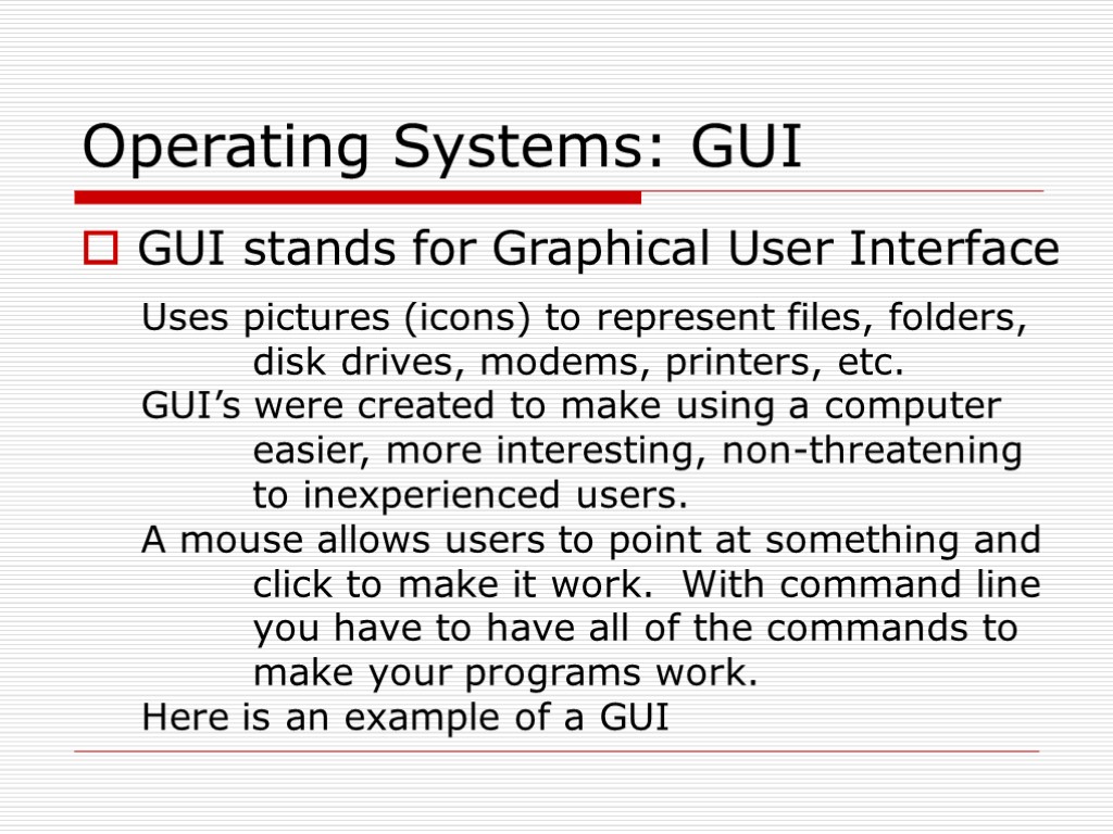 Operating Systems: GUI GUI stands for Graphical User Interface Uses pictures (icons) to represent